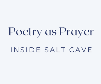Poetry as Prayer -  Inside Salt Cave